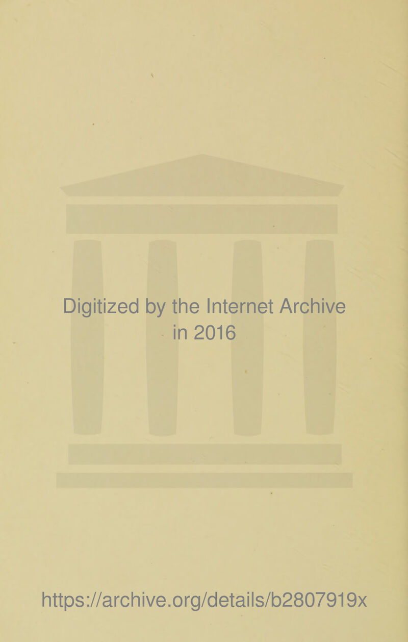 Digitized by the Internet Archive in 2016 https://archive.org/detaiis/b2807919x