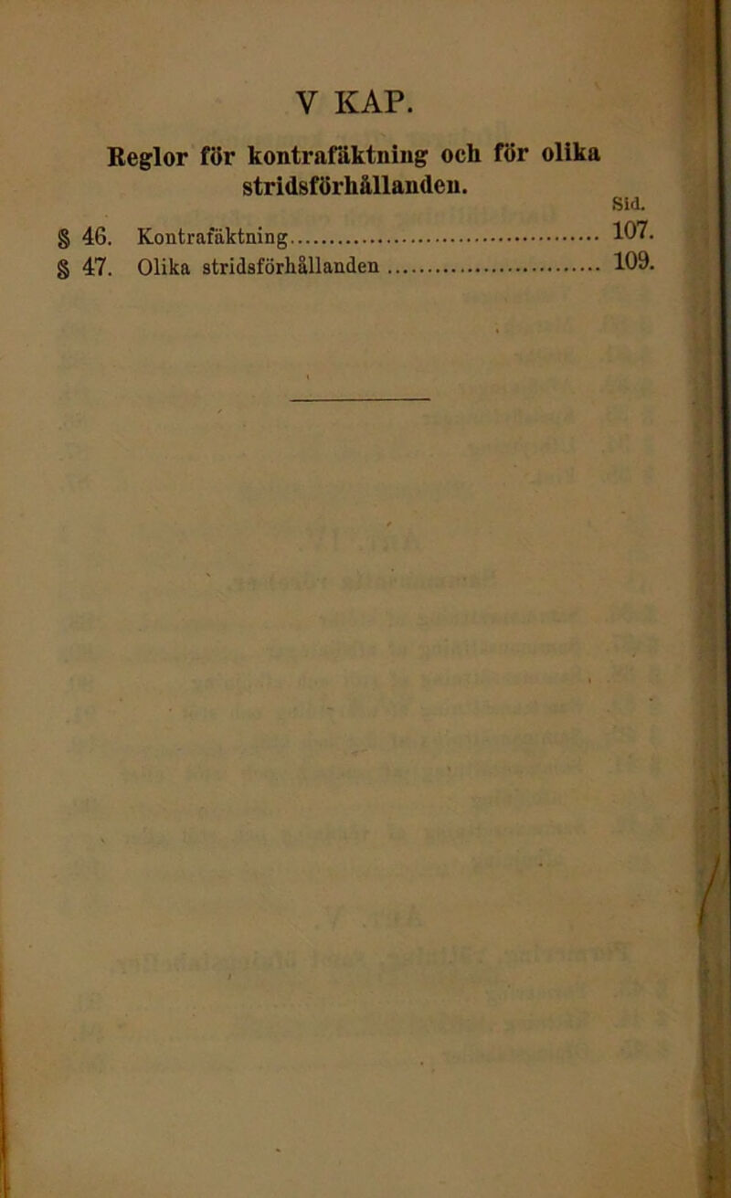 Reglor för kontrafäktning och för olika stridsförhållaiulen. Sid. § 46. Kontrafäktning 107. § 47. Olika stridsförhållanden 109-