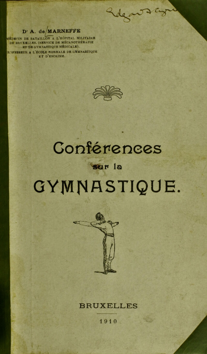 D' A. de MARNEFFE ÉDRCIN DE BATAILLON A L’HÔPITAL MILITAIRE DE BRUXELLES. (SERVICE DK MÉCANOTHÉRAPIK ET DE GYMNASTIQUE MÉDICALE). R )FKSSEUR A l’école normale de ET d’escrime. GYMNASTIQUE Conférences gymnastique. BRUXELLES