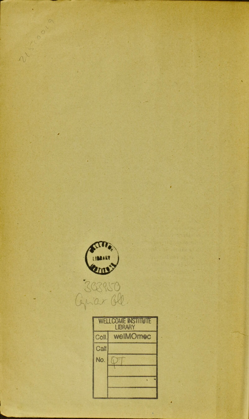 * '• - i wfaicfoftflsnrcfti L1BRARY Coll. welMOmec CaiJ No. ÇT . _ l * *