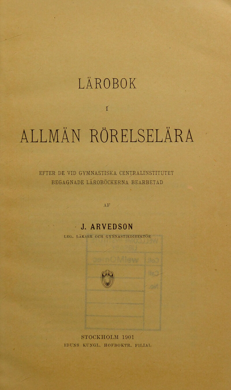 ALLMÄN RÖRELSELÄRA EFTER DE VID GYMNASTISKA CENTRALINSTITUTET BEGAGNADE LÄROBÖCKERNA BEARBETAD AF J. ARVEDSON LEG. LÄKARE OCH GYMNASTIKDIREKTÖR STOCKHOLM 1901 II)UNS KUNGL. HOFBOKTR. FILIAL