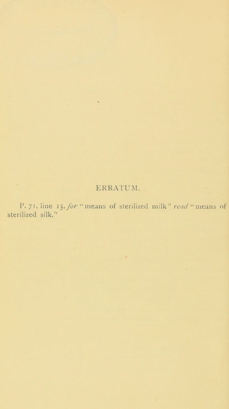 ERRATUM. P.71, line 1 Sifor “ means of sterilized milk” read “ means of sterilized silk.’’