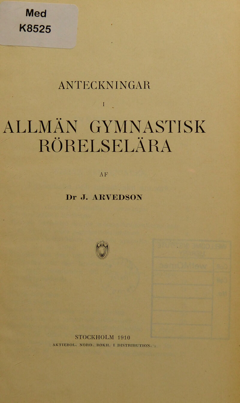 Med K8525 ANTECKNINGAR ALLMÄN GYMNASTISK RÖRELSELÄRA Dr J. ARVEDSON STOCKHOLM 1910