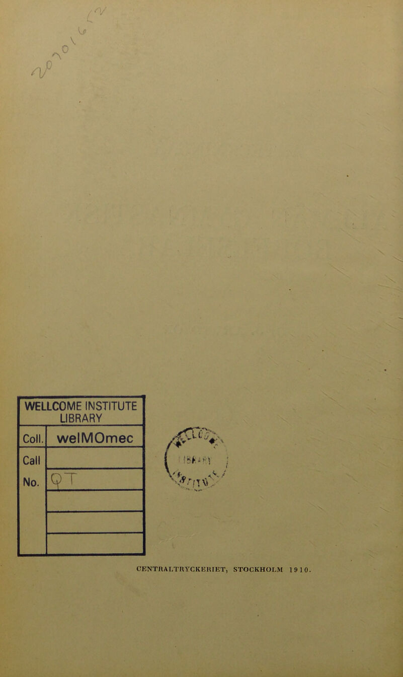 WELLCOME INSTITUTE LIBRARY Coll. welMOmec Call No. QT CENTRALTRYCKERIET, STOCKHOLM 19 10