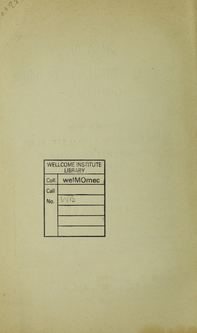 WELLCOME INSTITUTE LIBRARY Coll. welMOmec Call No. V\P&