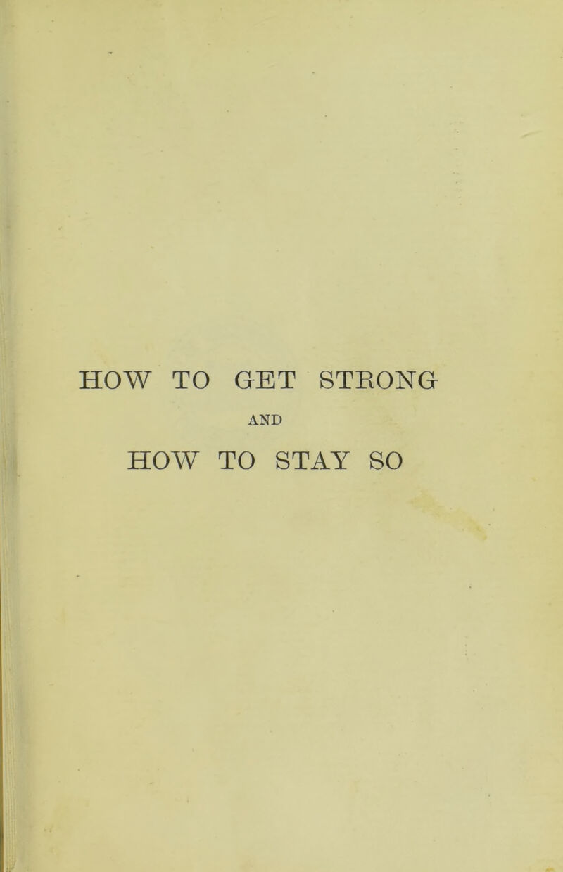 HOW TO GET STRONG AND HOW TO STAY SO