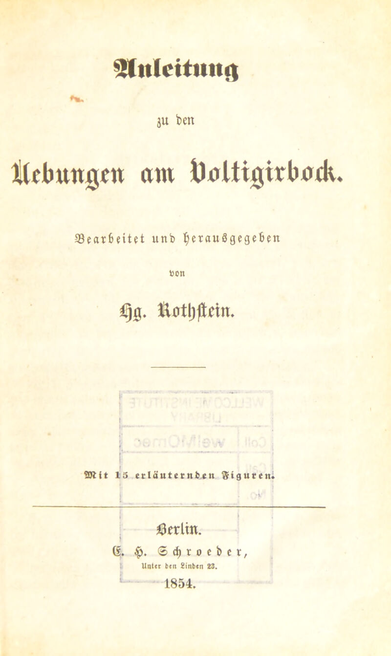 3U ben iKfbung^n am JJöUigitbatk. Searbeitft unb ^erauSgegeben toon SRit l'S etläuternben Siguten; I : ^Berlin. t 6. Sc^rocbcr, I Unter brn iinlcn 23. 1854.