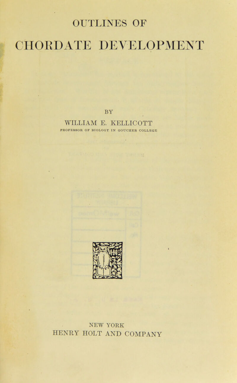 ClIORDATE DEVELOPMENT BY WILLIAM E. KELLICOTT PROFESSOR OP BIOLOGY IN GOUCHER COLLEGE NEW YORK HENRY HOLT AND COMPANY