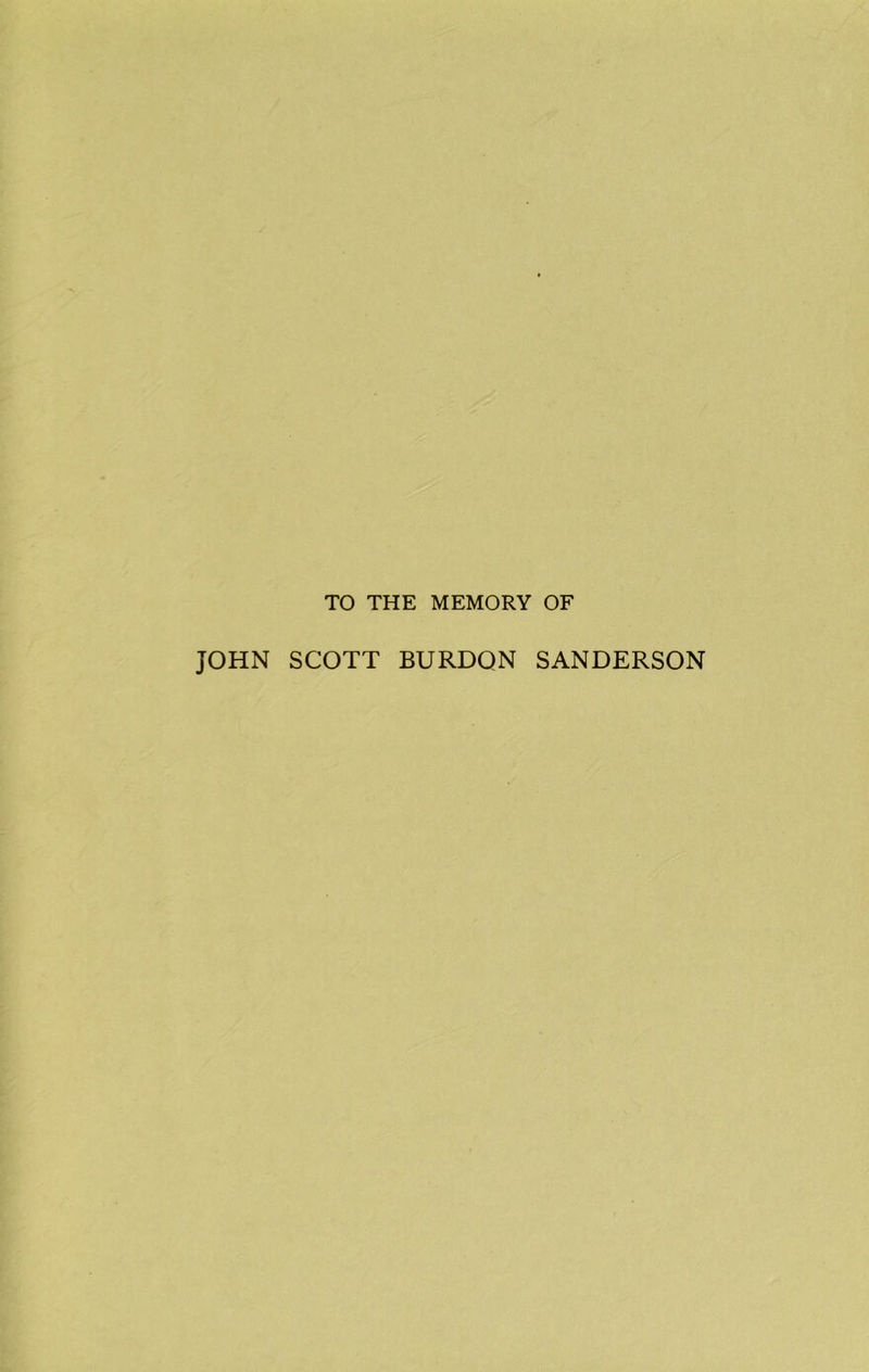 TO THE MEMORY OF JOHN SCOTT BURDQN SANDERSON
