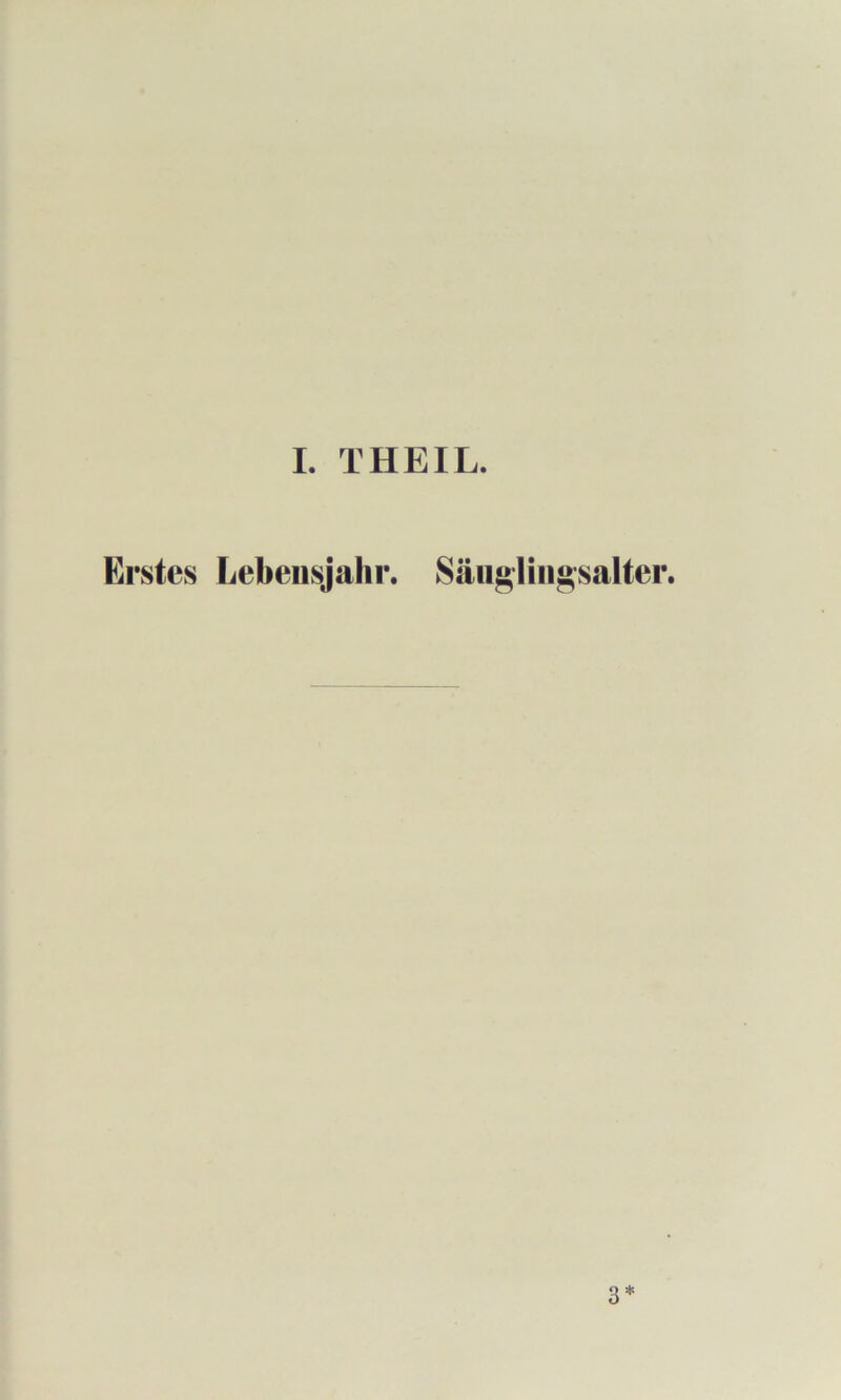 I. THEIL. Erstes Lebensjahr. Säii^liii^salter.