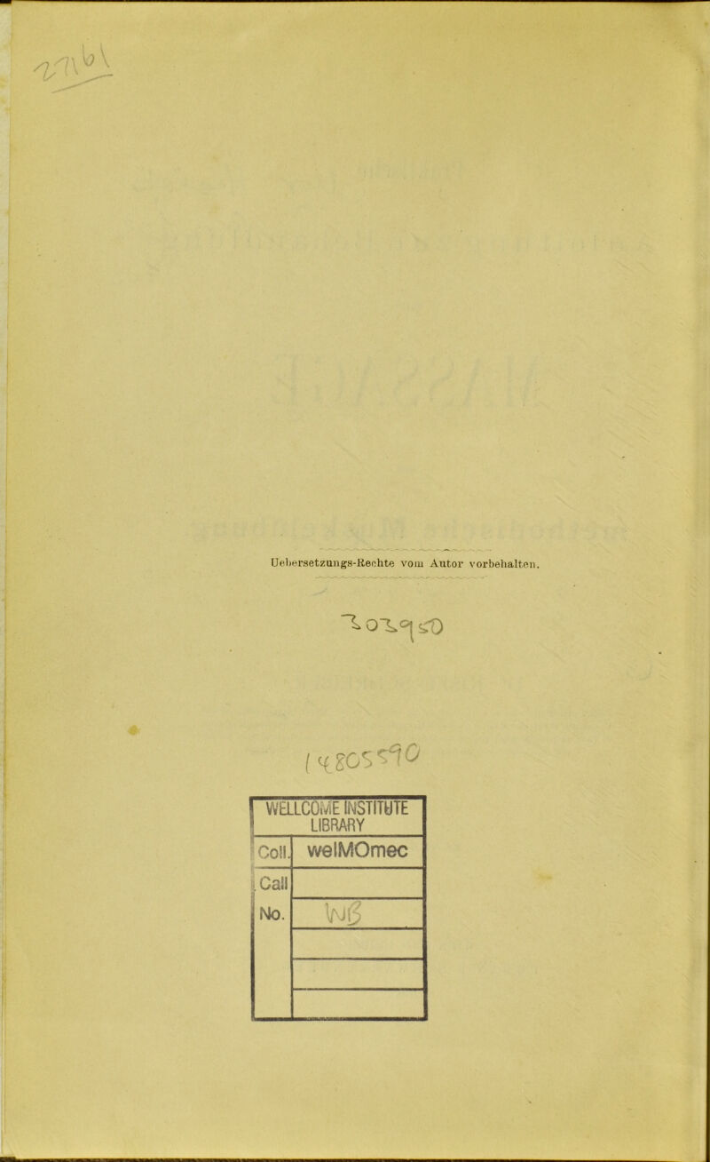 Uebersetzungs-Reehte vom Autor Vorbehalten. o~L°\ <rO ihsos^o WELLCOME INSTITUTE LIBRARY *Co!l. welMOmec Call No. L