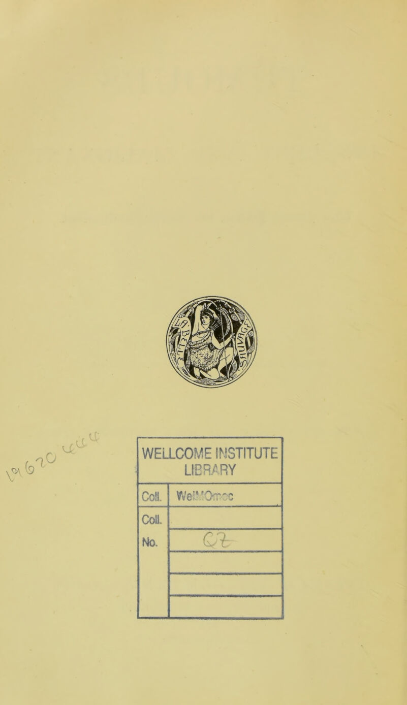 WELLCOME INSTITUTE LIBRARY Coll. Wei-f Orr yC Coll. No.