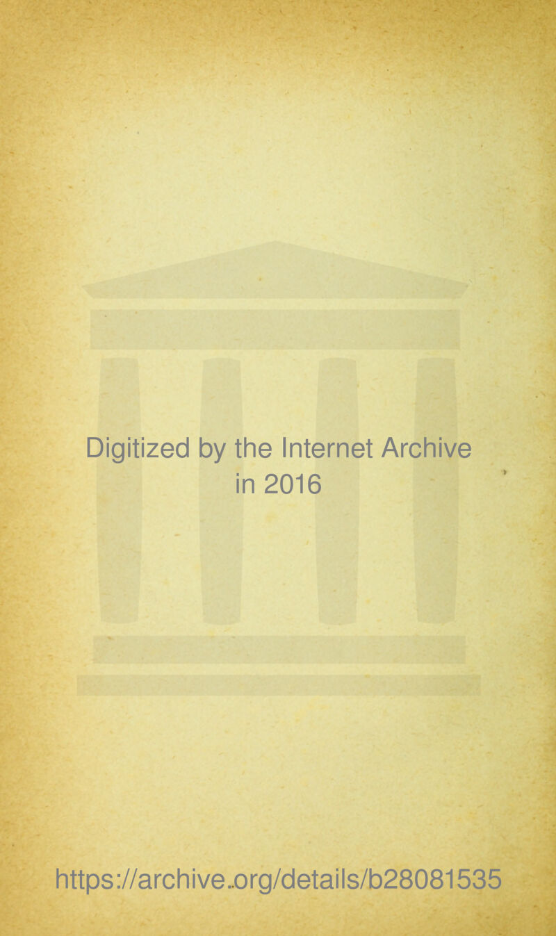 Digitized by the Internet Archive in 2016 https://archive-.org/details/b28081535