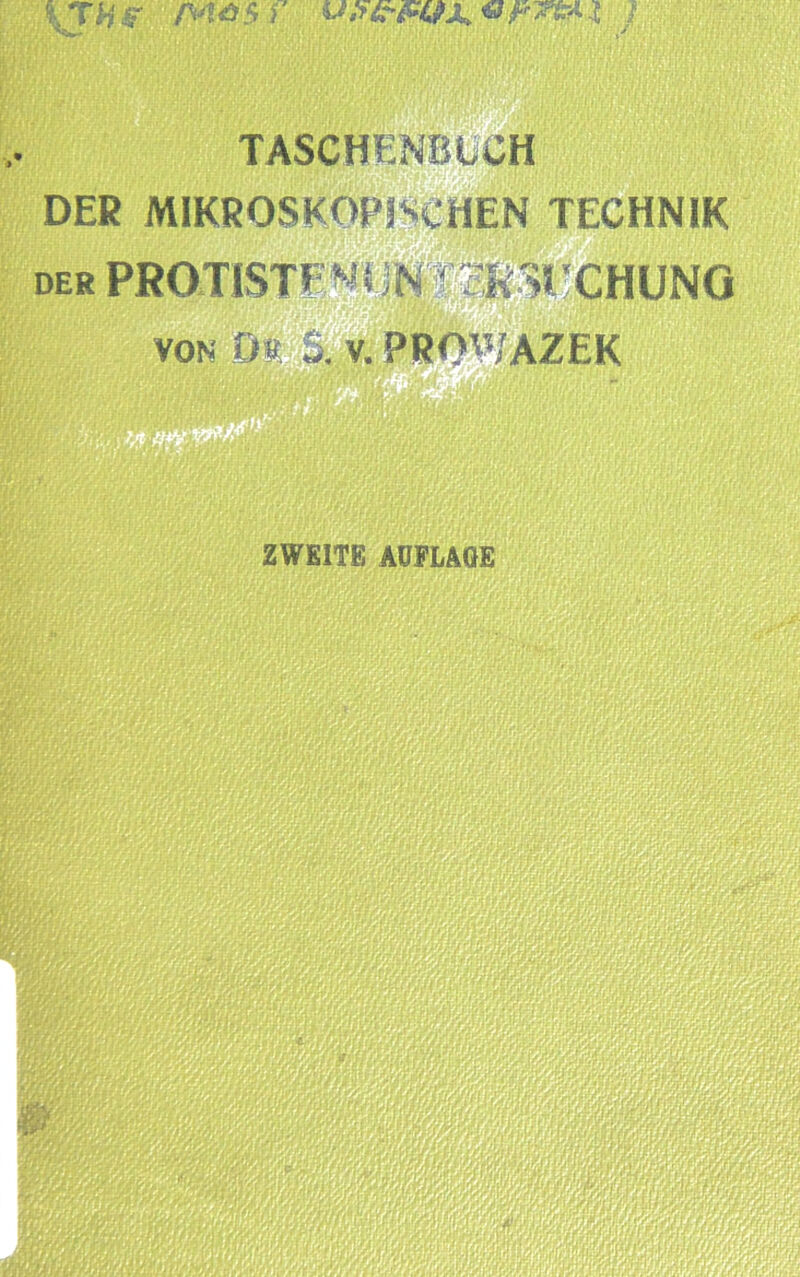 { TH F 5 f «r TASCHENBtCH DER MIKROSKOPISCHEN TECHNIK der PROsTISTENäJNrm3l'GHUNO VON Da S. v. PROWAZEK ZWEITE AUFLAGE