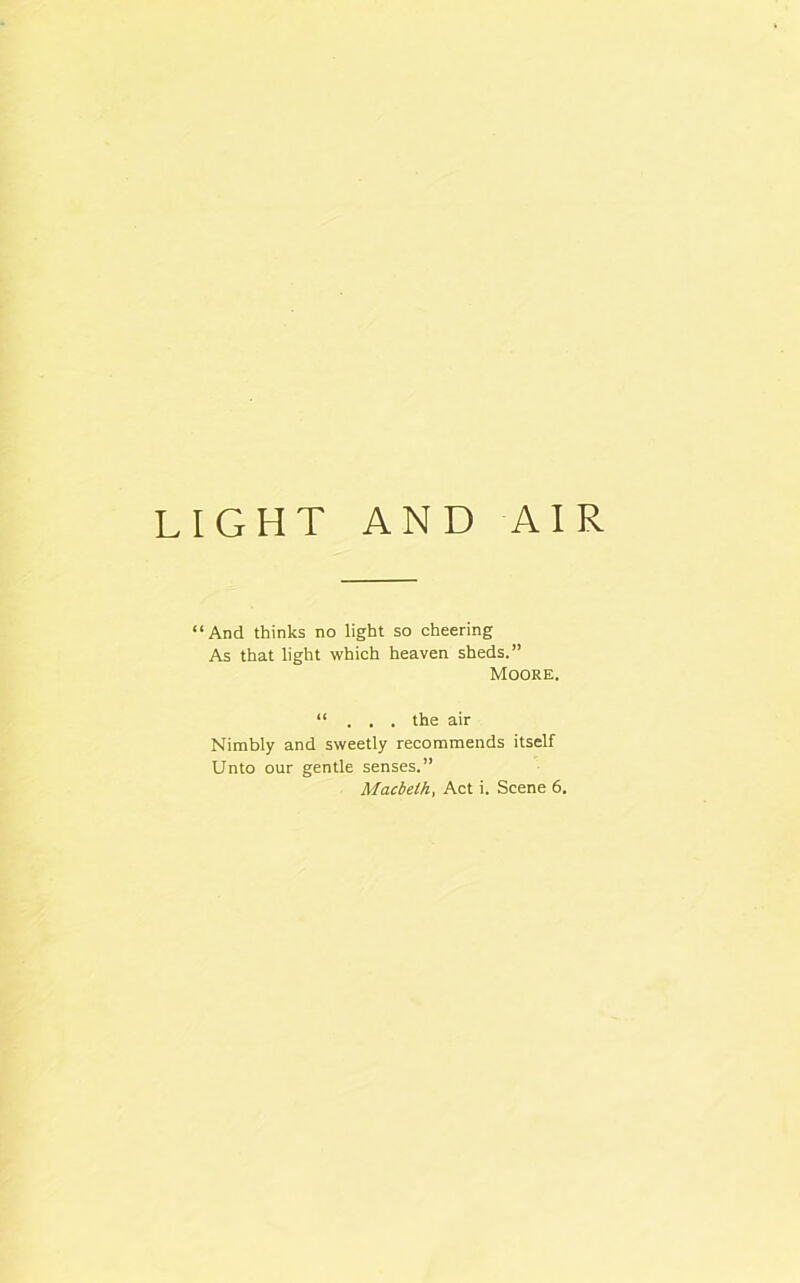 “And thinks no light so cheering As that light which heaven sheds.” Moore. “ . . . the air Nimbly and sweetly recommends itself Unto our gentle senses.”