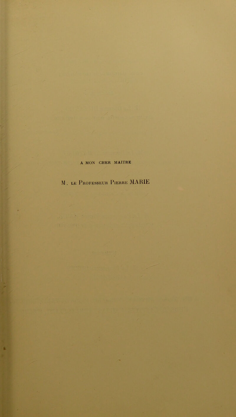A MON CHER MAITRE M. le Professeur Pierre MARIE