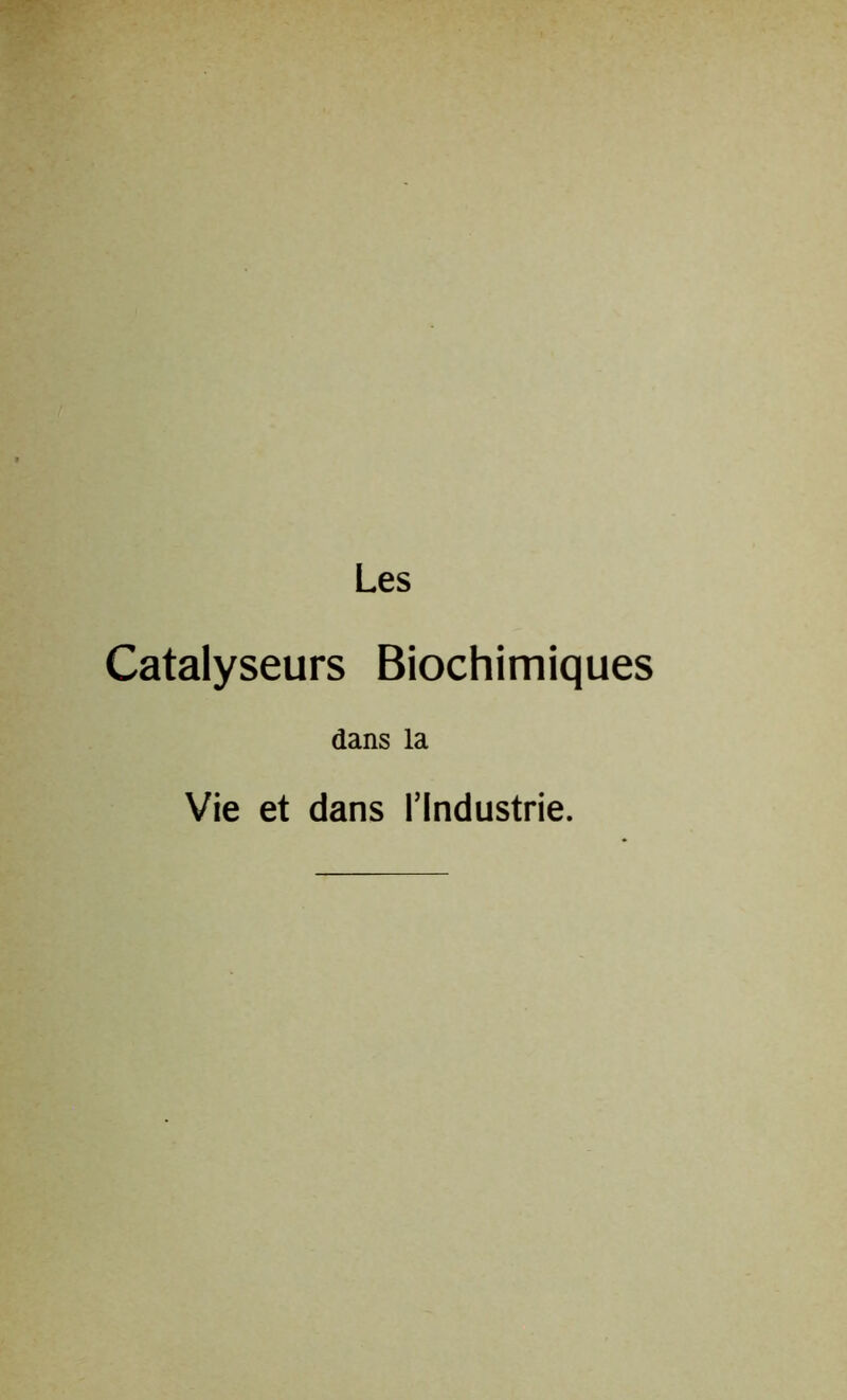 Les Catalyseurs Biochimiques dans la Vie et dans l’Industrie.