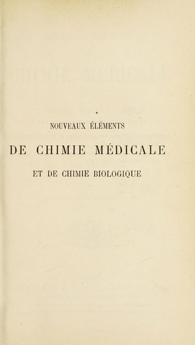 f / NOUVEAUX ELEMENTS DE CHIMIE MEDICALE ET DE CHIMIE BIOLOGIQUE