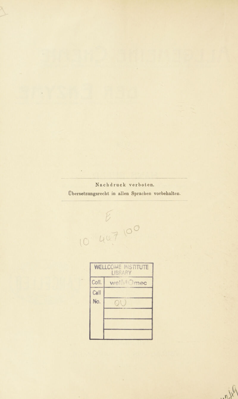 Nachdruck verboten. Übersetzungsrecht in allen Sprachen Vorbehalten. WELLCOME 1- S TITÜTE LIBRARY Coli. we!füfOmec Cell No. ou