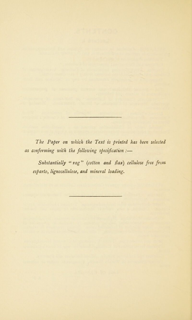 conforming with the following specification :— Substantially “ rag ” (cotton and flax) cellulose free from esparto, lignocellulose, and mineral loading.