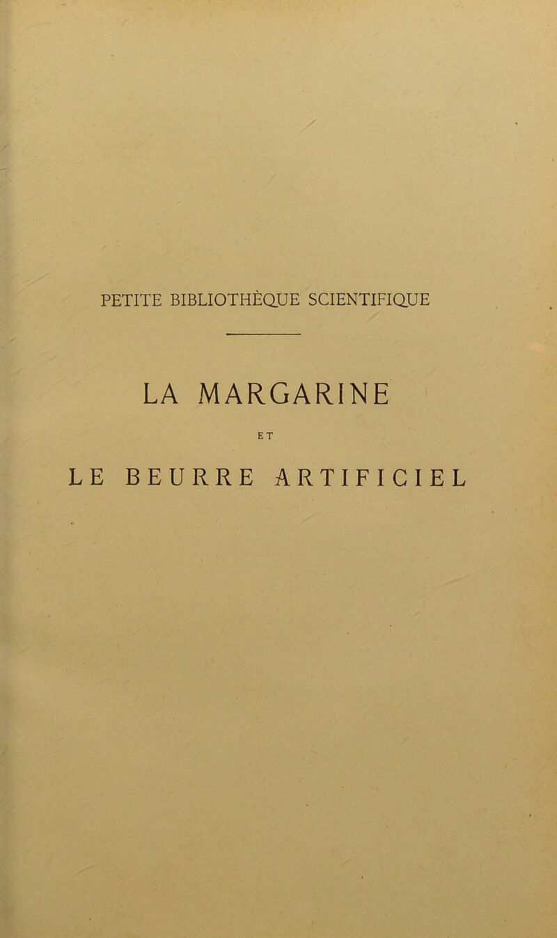 PETITE BIBLIOTHÈQ.UE SCIENTIFiaUE LA MARGARINE ET LE BEURRE ARTIFICIEL