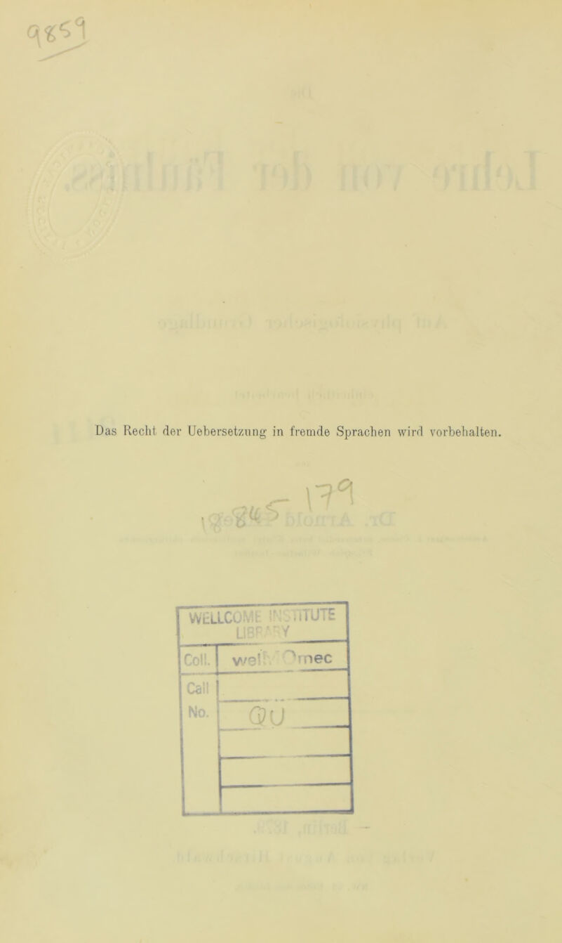 Das Reclit der Uebersetzung in fremde Sprachen wird vorbelialten. WüLLCOMb ?';_ ,iTUTE LlBr’-/ Coü. VJ2V-. ^»nec Cail No. L