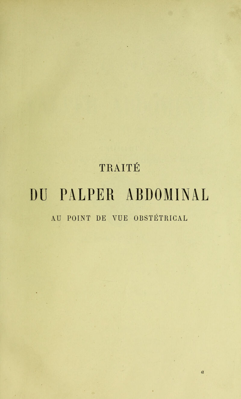 TRAITÉ DU PALPER ABDOMINAL AU POINT DE VUE OBSTÉTRICAL a