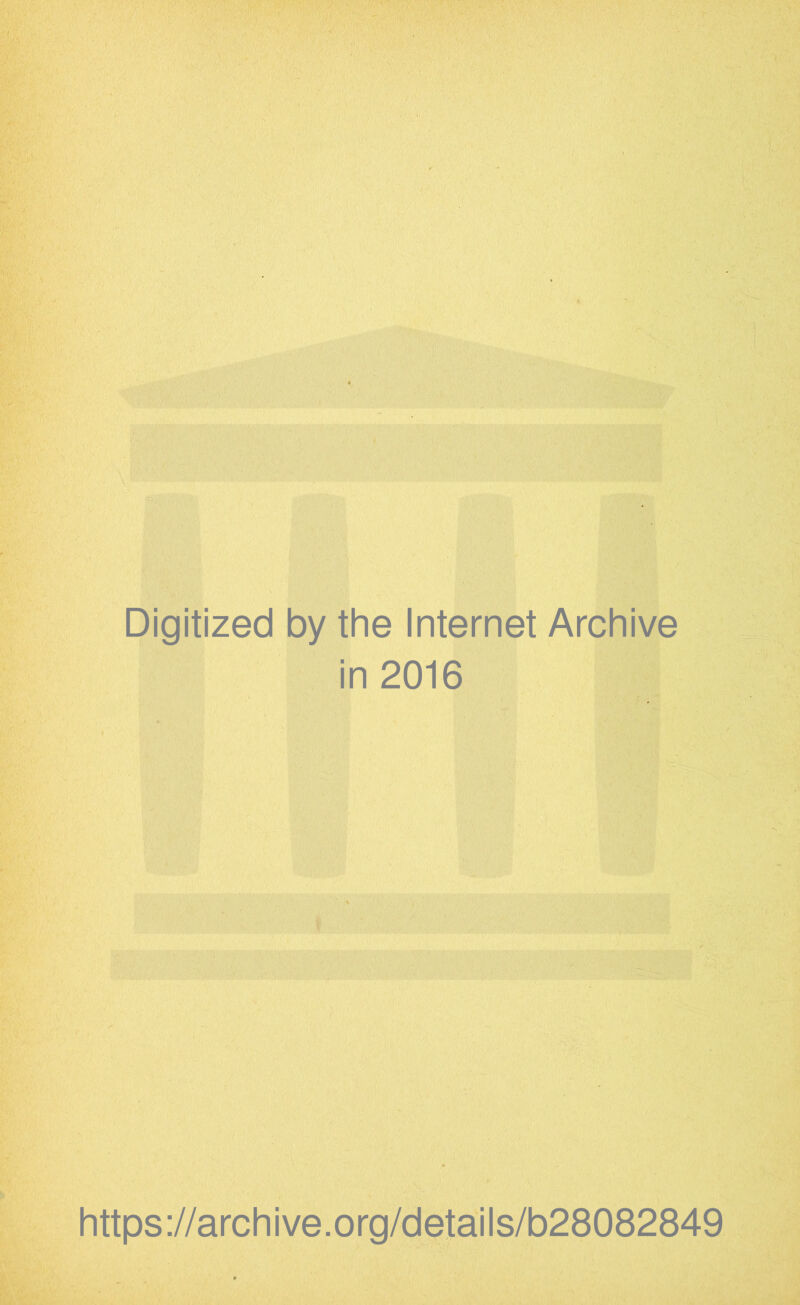 Digitized by the Internet Archive in 2016 https://archive.org/details/b28082849