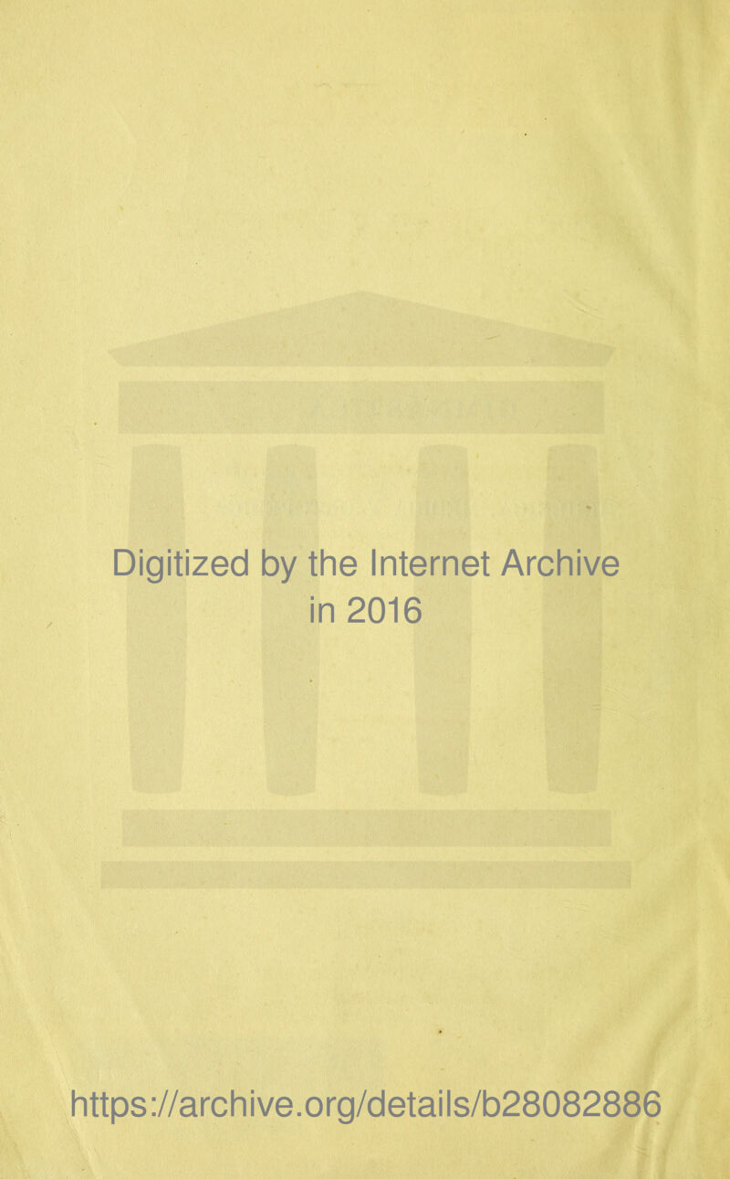 Digitized by the Internet Archive in 2016 https://archive.org/details/b28082886