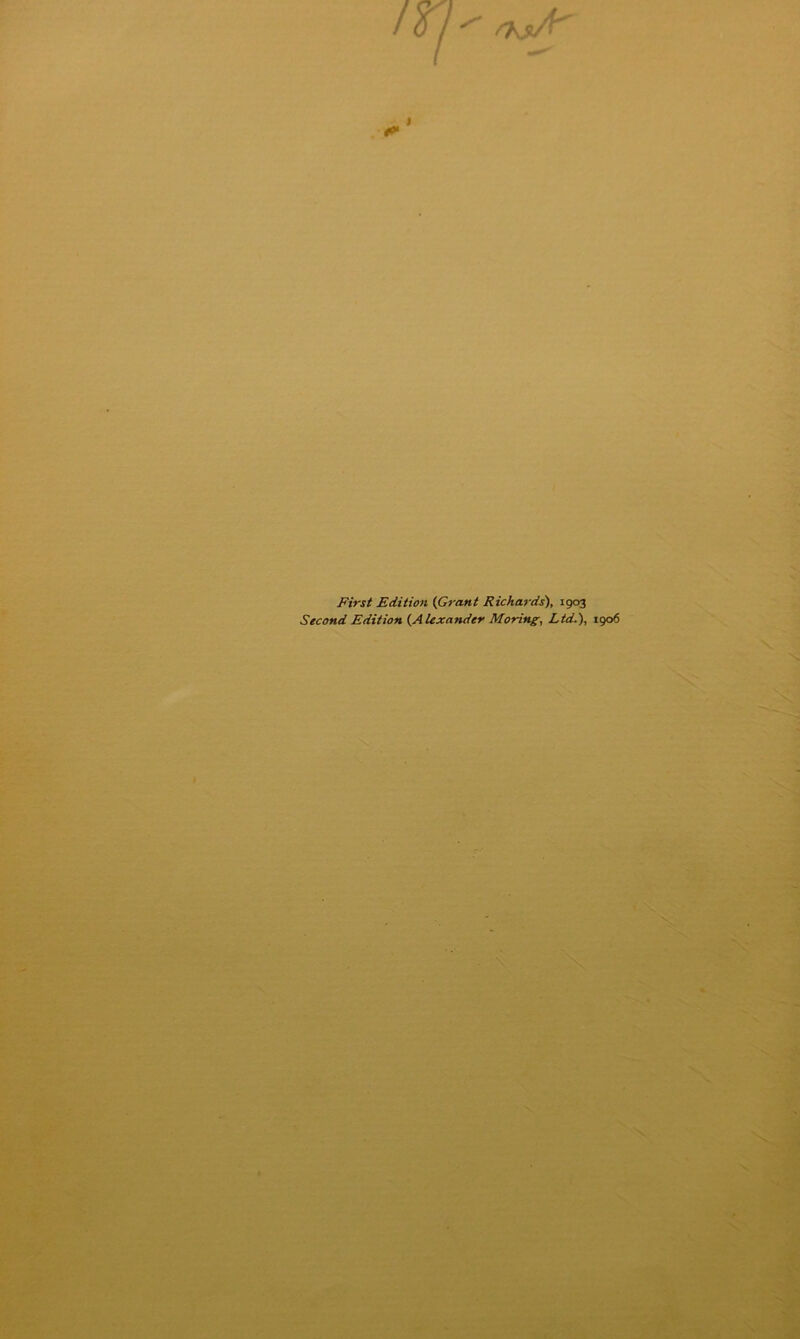 First Edition (Grant Richards), 1903 Second Edition (.Alexander Moring, Ltd.), 1906 v