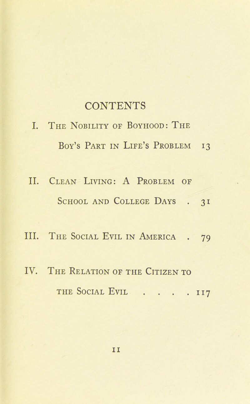 CONTENTS I. The Nobility of Boyhood: The Boy’s Part in Life’s Problem 13 II, Clean Living: A Problem of School and College Days . 31 III. The Social Evil in America . 79 IV. The Relation of the Citizen to THE Social Evil . . . .117