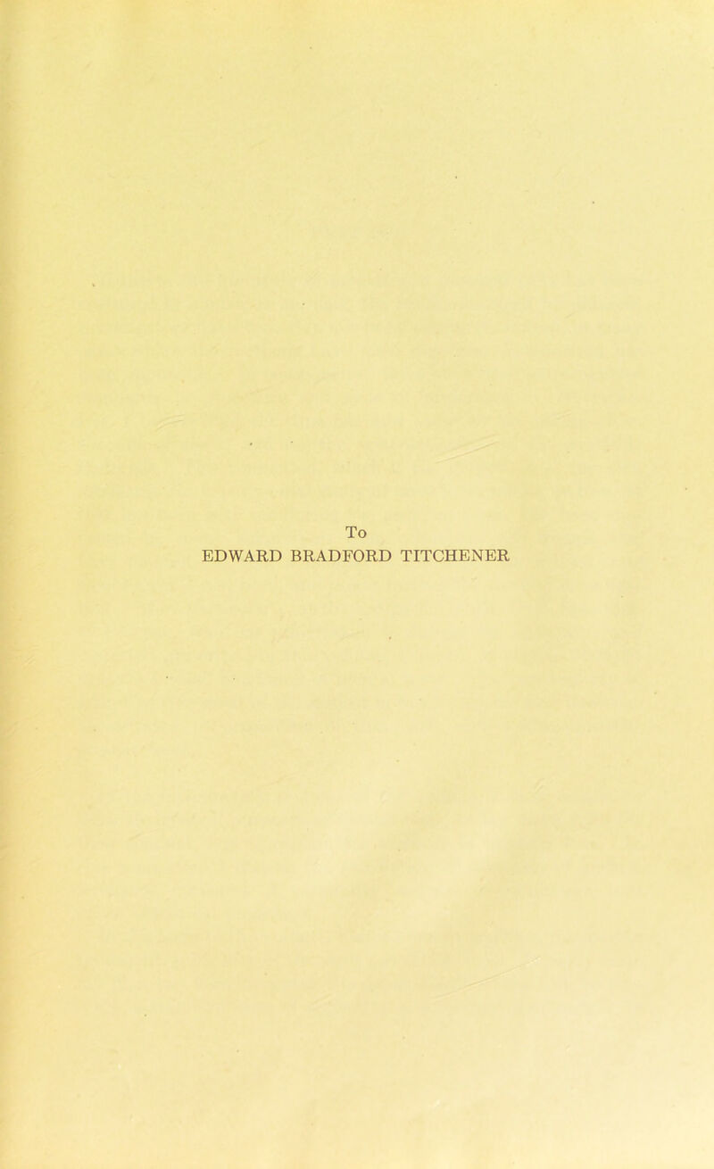 To EDWARD BRADFORD TITCHENER