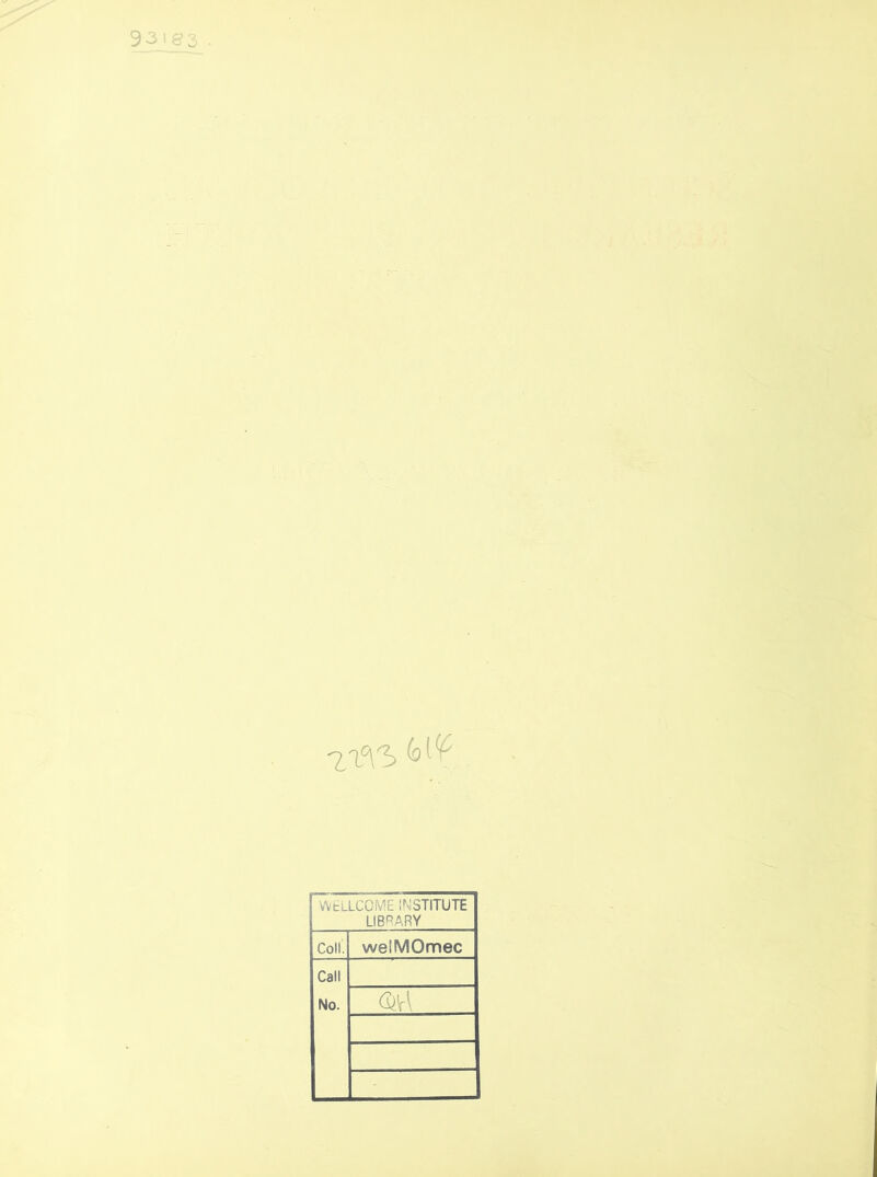9-3 1€? 3 'llOYb ^ WELLCOME INSTITUTE LIBRARY Coll. welMOmec Call No. CM