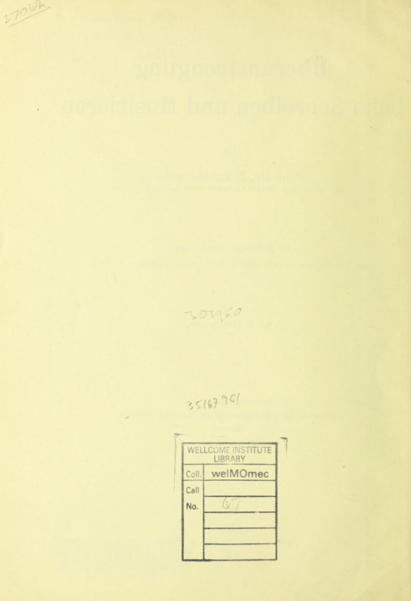 WELLCOME INSTITUTE LIBRARY Coli. welMOmec Call No. &7.