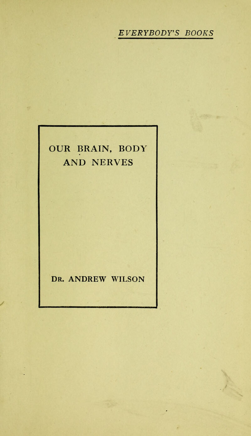 EVERYBODTS BOOKS OUR BRAIN, BODY AND NERVES DR. ANDREW WILSON