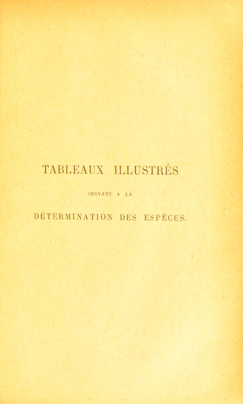TABLEAUX ILLUSTRÉS SERVANT A LA DETERMINATION DES ESPÈCES.