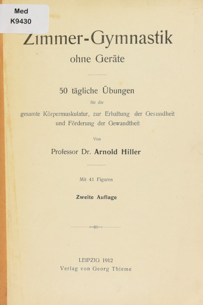 Med K9430 Znnmer-Gyrnnastik ohne Geräte 50 tägliche Übungen für die gesamte Körpermuskulatur, zur Erhaltung der Gesundheit und Förderung der Gewandtheit Von Professor Dr. Arnold Hiller Mit 41 Figuren Zweite Auflage LEIPZIG 1912 Verlag von Georg Thieme