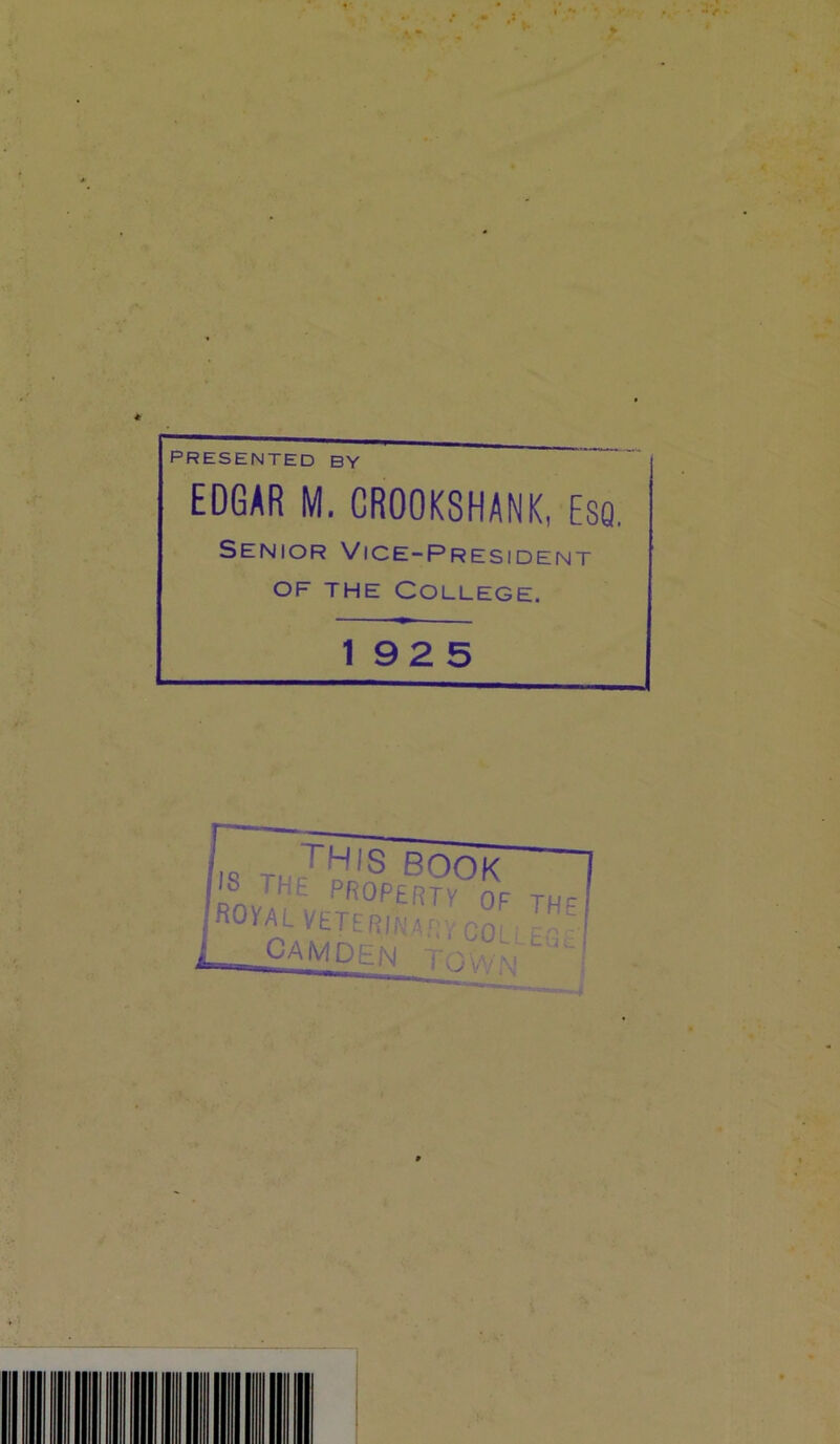 PRESENTED BY EDGAR M. CROOKSHANK, Esq. Senior Vice-President of the College. 192 5 fiOVAL ytrERIN.fivcoL; £;) CAMDEN TOWN THE