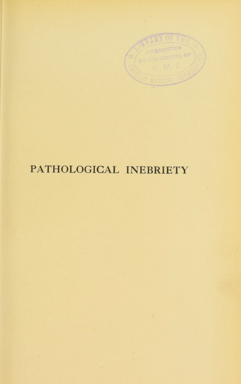 PATHOLOGICAL INEBRIETY