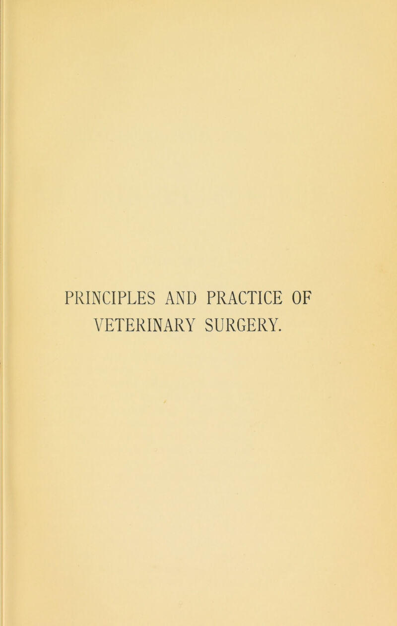 PRINCIPLES AND PRACTICE OF VETERINARY SURGERY.