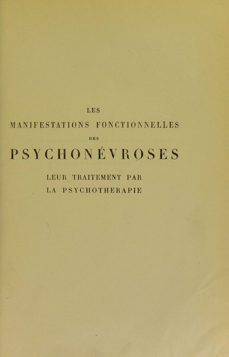 MANIFESTATIONS FONCTIONNELLES DES P S Y C H O N É y R O S E S LEUR TRAITEMENT PAR LA PSYCHOTHERAPIE