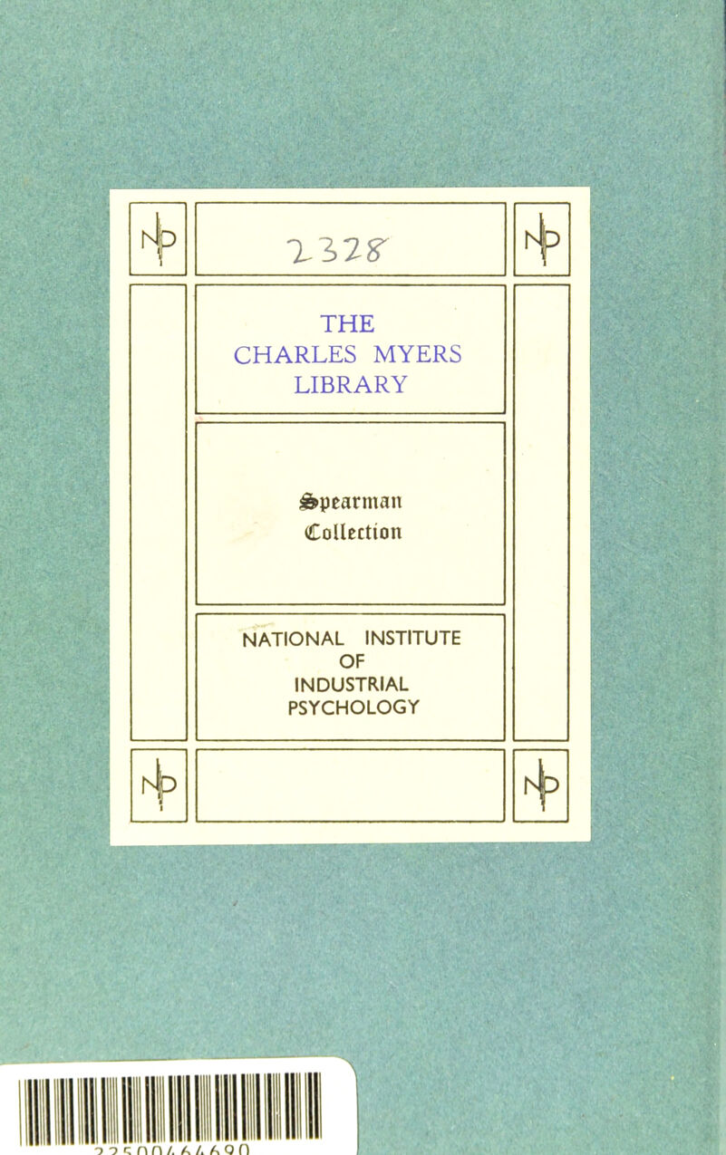 THE CHARLES MYERS LIBRARY ^pearman Collection NATIONAL INSTITUTE OF INDUSTRIAL PSYCHOLOGY