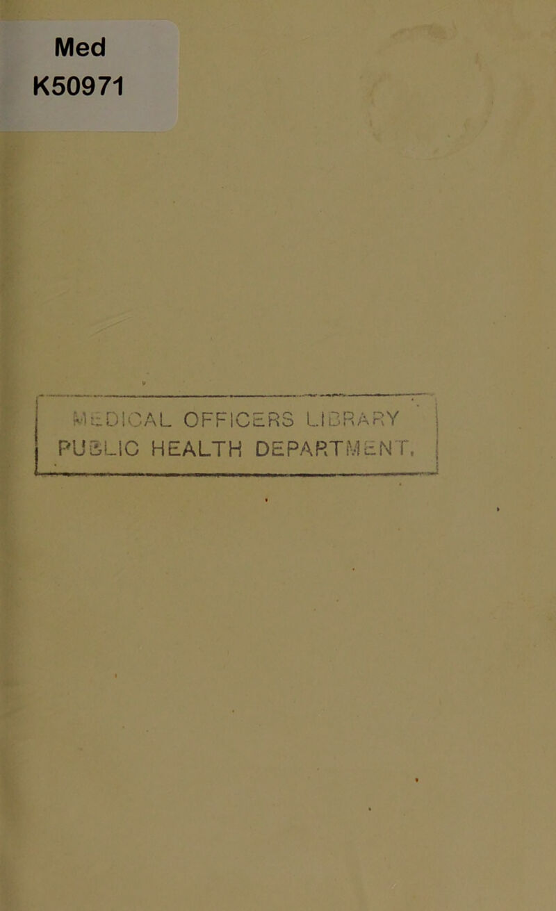 Med K50971 V MEDICAL OFFICERS LIBRARY PUSLiC HEALTH DEPARTMENT, j