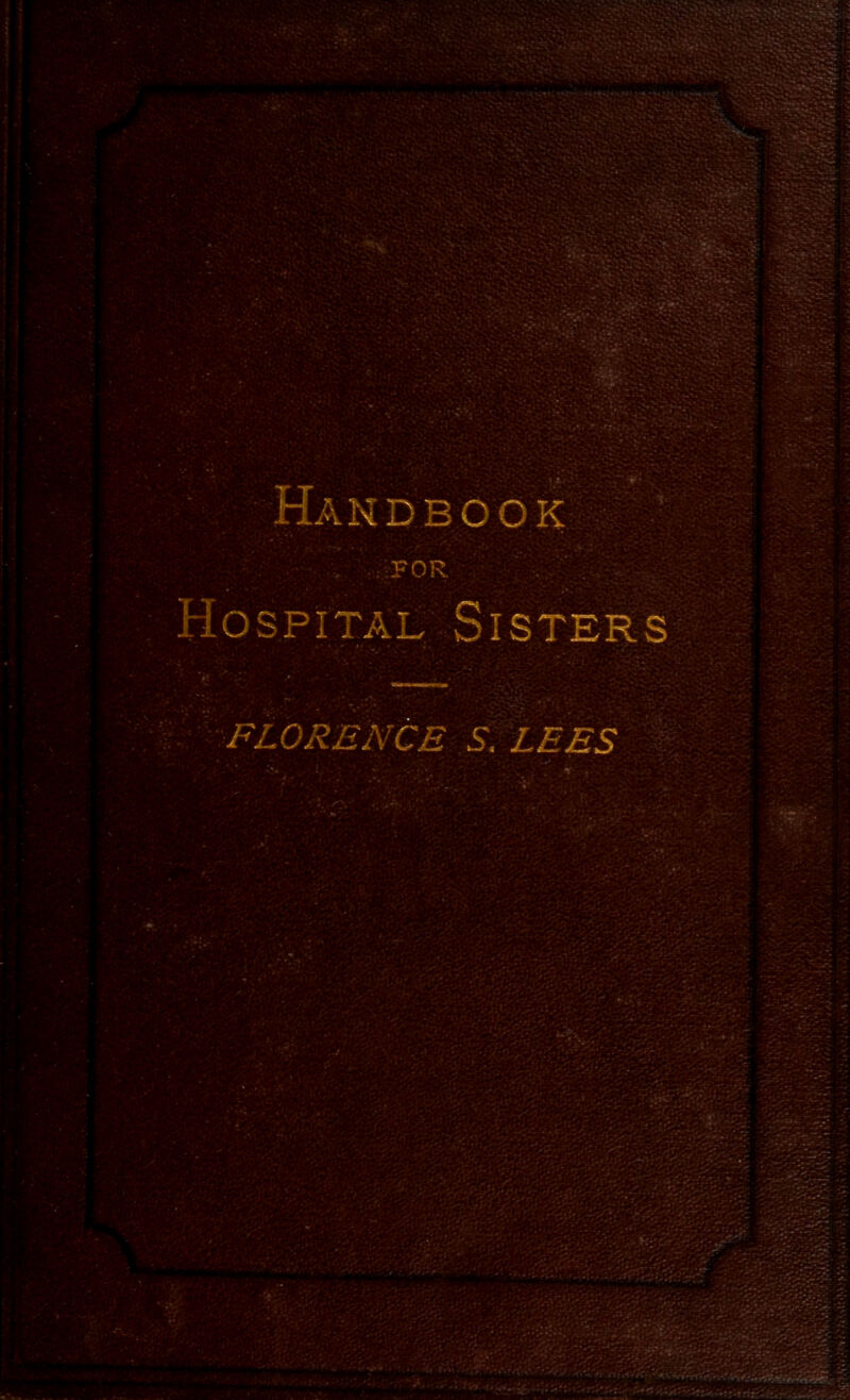 Handbook FOR. Hospital Sisters FLORENCE S. LEES