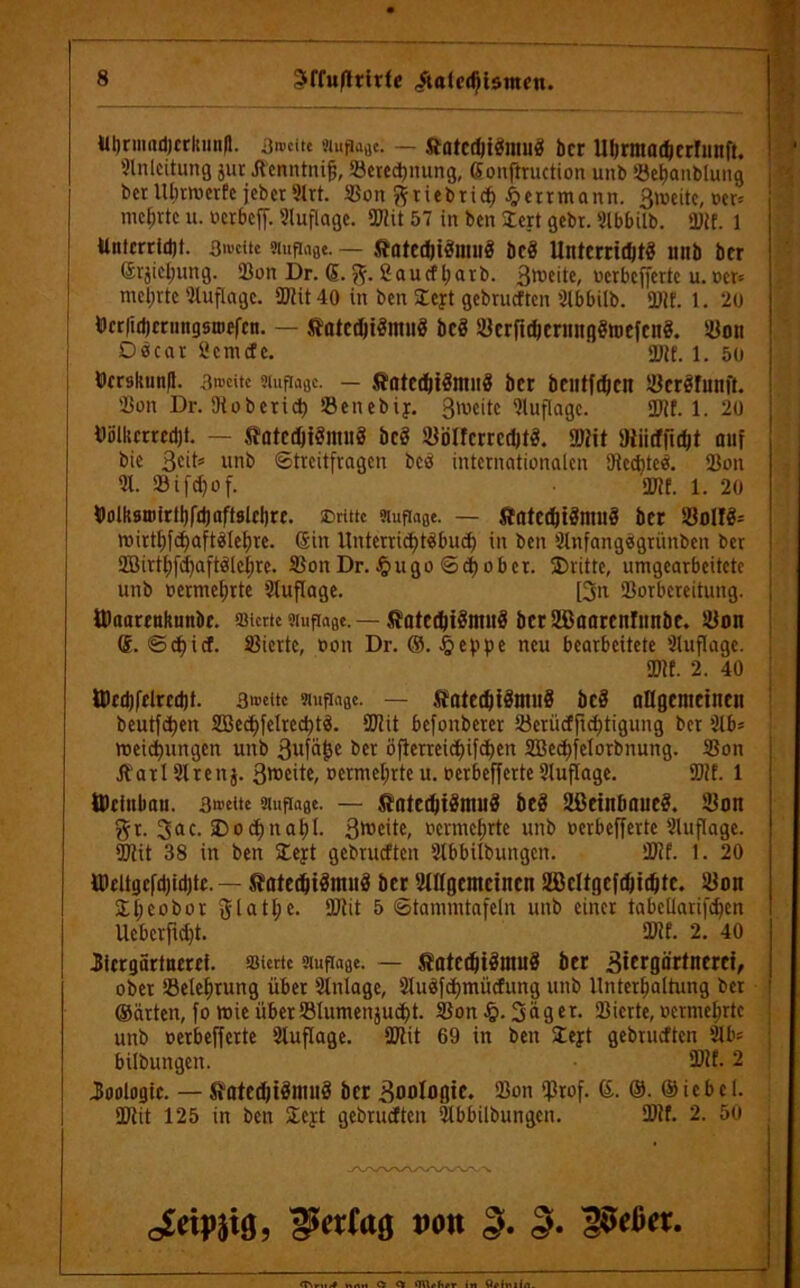 Ul)rmnd)crltmi(l. 3n>citc stupse. — ftatcdjiäntu« bcr Uljrmatftcrrnnft. ; ' Einleitung jut Itenntniff, Keteehnung, Gonftruction unb Kebanblung bcr lUmocrfc jebet 9lrt. Kon fttitbrief) #errmann. 3ioeitc, »er* mehrte u. nerbeff. Eluflage. «Kit 57 in ben £ert gebt. Elbbilb. «Ulf. 1 Untcrrld)t. 3'vcitc ?iufia8c. — Statcdjiömnö bed Unterrichte unb bcr (SrjieJjung. Kon Dr. G. 2aucf l;arb. 3Wciic» oerbefferte u. ocr= mehrte Auflage. Kitt 40 in ben 2cjt gebrueften Elbbilb. Kif. 1. 20 Dcr|id)crimgsnicfcn. — Slatcdji&tinö bed iücrfidjcriinfleroefcne. EJon Döcat öemefe. Kit. 1. 50 Urrskunfl. 3»cite «upaflc. — Jtatedudntuä bcr bentfdien KcrSfunft. Kon Dr. Koberid) Ketiebij. 3meitc Auflage. Kif. 1. 20 Diilltcrrcdjt. — ftfltedjtfrttnS bcö Kölfcrrcdjtö. Kiit Diiitffidjt auf bie 3cits unb Streitfragen beü internationalen Kcdjteä. Kon 91. Kifd)of. Kit. 1. 20 PolkstoirfbfdjnftBlclirc. »ritte «uftaa«. — Sfntcchtenute bcr Kolffc wirtl)fd)aft3tehre. Sin llntcrricl)t3bud) in ben Slnfangägriinben ber 9Birtl)fil)aftälcf;rc. Kon Dr. £>ugo Scf) ober, dritte, umgearbeitete unb »ermel;rte Auflage. [3tt Korbereitung. ÜJaarcukunbc. stcrte stuftage. — Siatcdji^mnS bcrSßaarcnrunbc. Kon G. Schief. Kielte, oon Dr. ®. §eppe neu bearbeitete Auflage. Kif. 2. 40 Ü)cd)fclrcd)t. 3«>eitc stuftfiflc. — Äatcd)tömn8 bei? allgemeinen heutigen Sßcchfelrechte. Kiit befonbeter Keriicffic^tigimg ber 9lf>* meidfungen unb ßufä^c bcr öfierreiefjifd^en 2Bed)felorbtiung. Kon Äatl Elren j. 3roeite, ocrmel;rte u. oerbefferte Auflage. Kif. 1 iöcinbau. 3weite stufia^ — Sntedjtömui? bed äßcinbauce. Kon $t. 3flc- SD o cf) na 1)1. 3k>cite, oevme^rte unb oerbefferte Auflage. Kiit 38 in ben SCejrt gebrueften Elbbilbungcn. Kif. 1. 20 ö)cltgcfd)id)tc. — SatedjiSmnS bcr Utltgemcincn Sßcltgcfdjtd)tc. Kon fcfieobor glatl;c. Kiit 5 Stammtafeln unb einet tabetlarifdjen Ucbcrftd)t. Kif. 2. 40 3icrgärtncrei. silierte 3tufta0e. — ®atcd)t3ntu3 bcr 3tcrgitrfncrci, ober Kelefjrung über Einlage, Sluäfdjmücfung unb Unterhaltung ber ©arten, fo mie i'tberKlumenjud)t. Kon £. Säget. Kicrte,ocrmcl;rtc unb oerbefferte Auflage. Kiit 69 in ben Steyt gebrueften Elb= bübungett. Kif. 2 Zoologie. — SfatcdjtSmniS bcr Biologie. 33011 Krof. fö. ®. ©icbcl. Kiit 125 in ben Scjrt gebrueften Kbbilbungcit. Kif. 2. 50 Jetzig, Vertag t>on §. %$ebet. <TWitrf cs c* tTUfhrr in Qpimin.