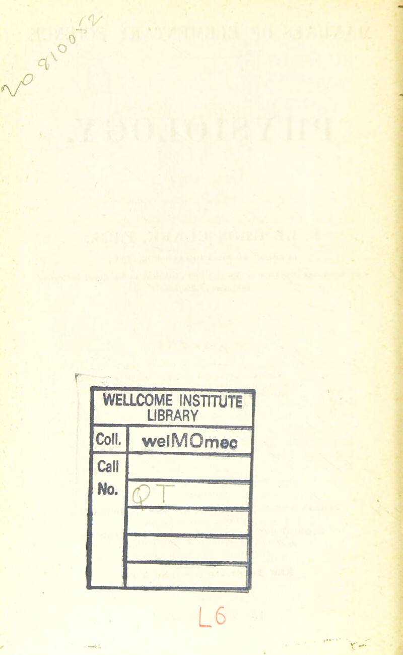 WELLCOME INSTITUTE LIBRARY Coll. welMQmee Call No. <PT j L6