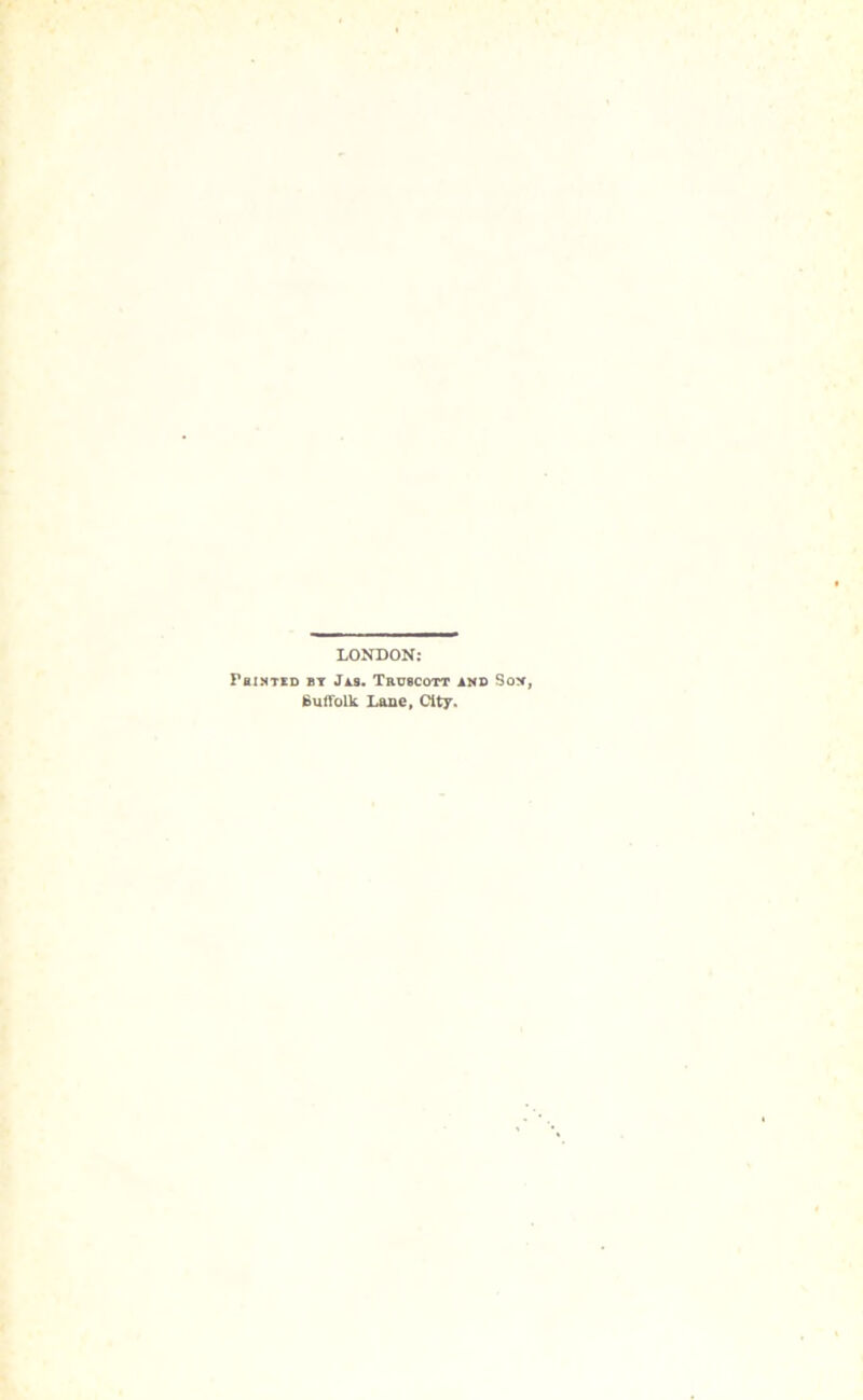 LONDON: Phihted bt Ja9. Truscott and Sox, Suffolk Lane, City.