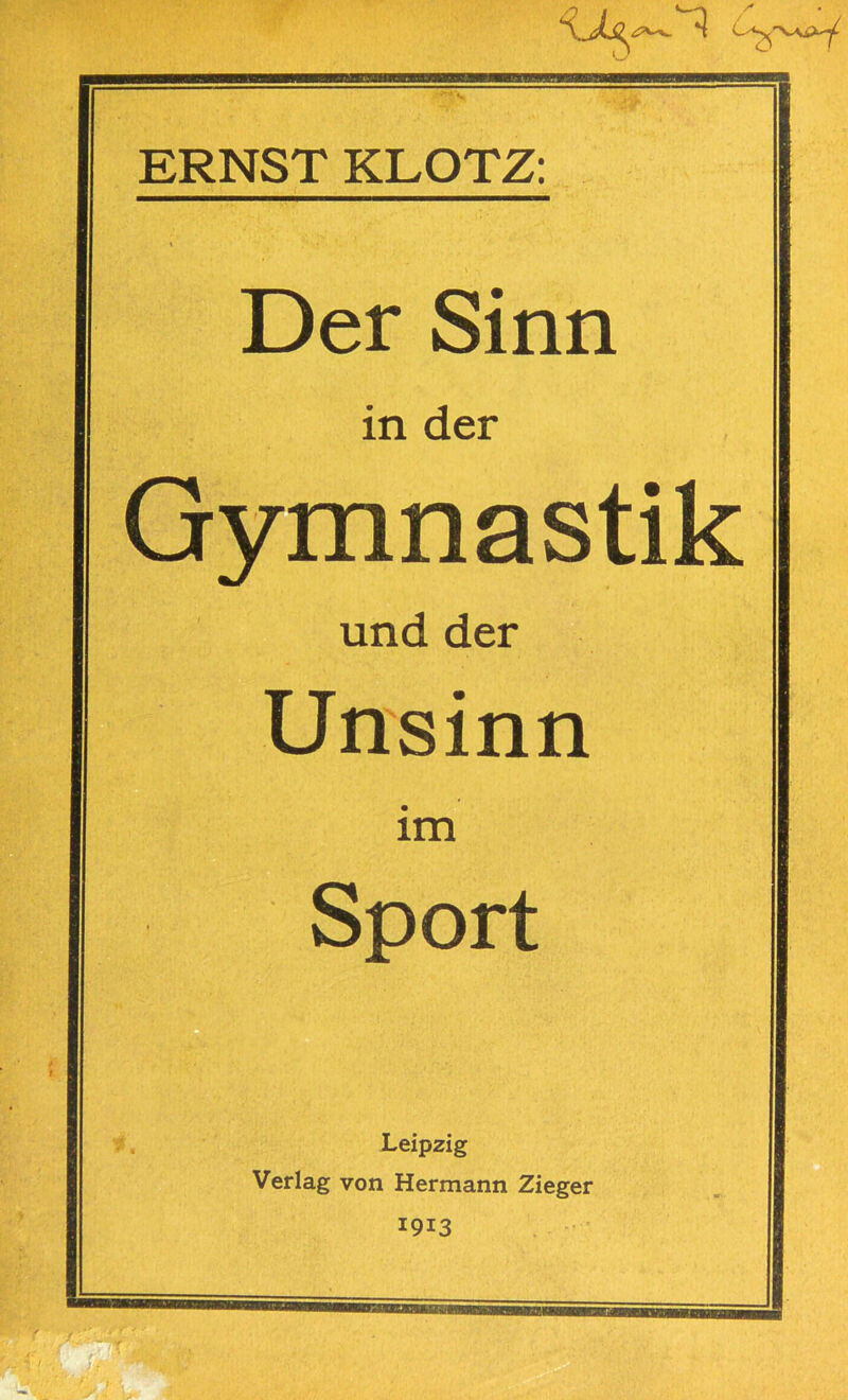 ERNST KLOTZ: Der Sinn in der Gymnastik und der Unsinn im Sport Leipzig Verlag von Hermann Zieger 1913