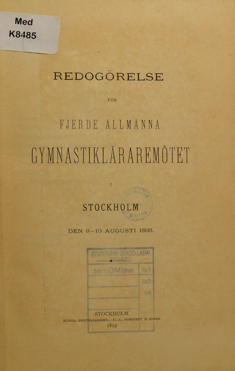 Med K8485 REDOGÖRELSE FOR FJERDE ALLMÄNNA n uYMNASTIKLÄRAR T\ STOCKHOLM DEN 9-10 AUGUSTI 189S. STOCKHOLM KUNGL. BOKTRYCKERIET. P. A. NORSTEDT & SÖNER