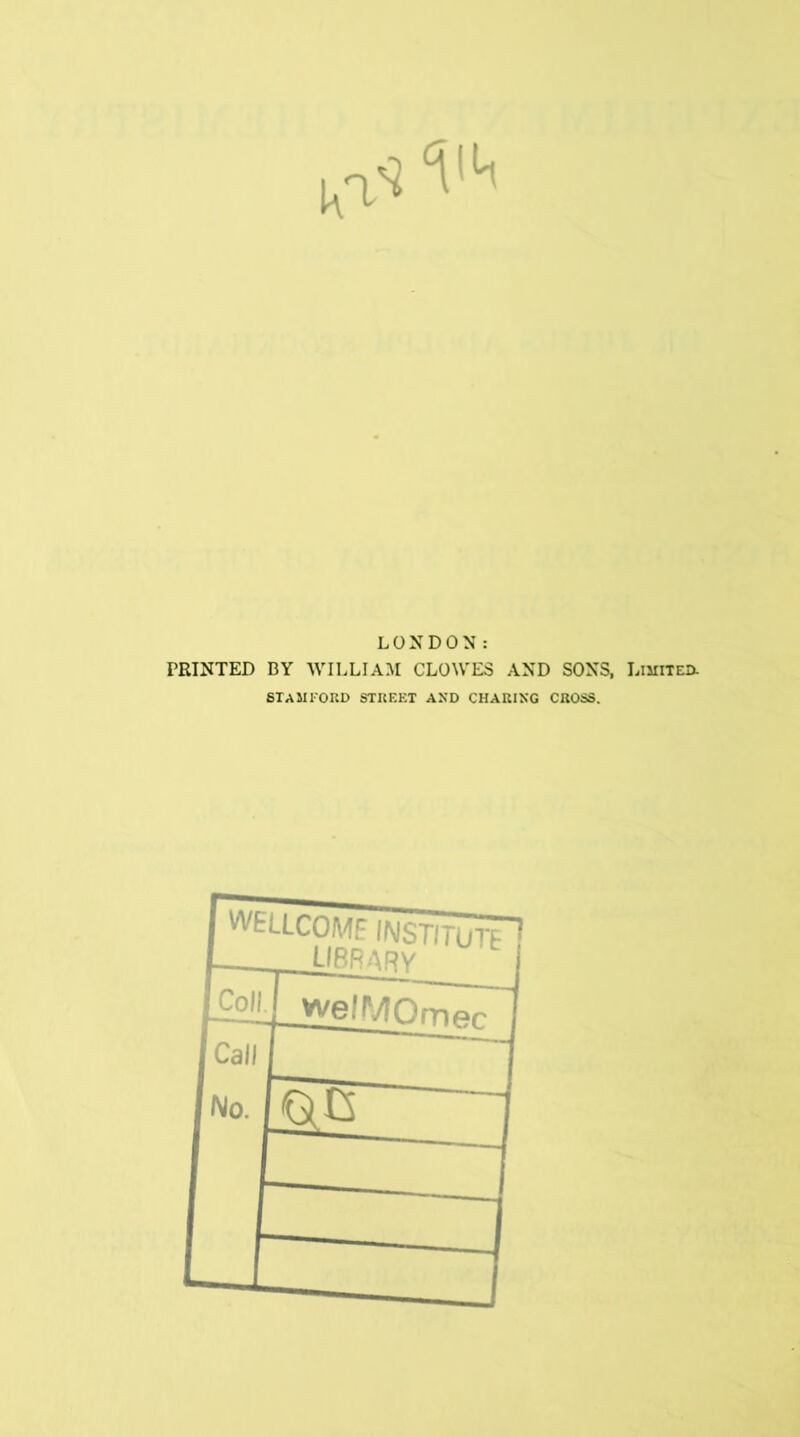 LONDON: PRINTED BY WILLIAM CLOWES AND SONS, Limited. STAMFORD STREET AND CHARING CROSS.